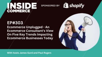 Ecommerce Unplugged - An Ecommerce Consultant's View On Five Key Trends Impacting Ecommerce Businesses Today